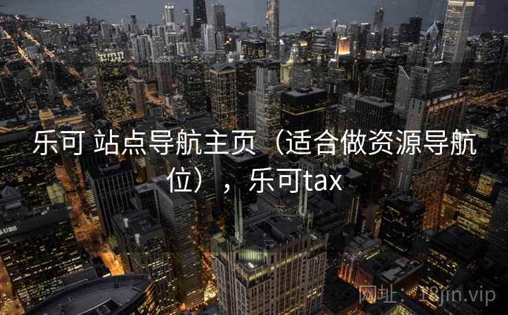 乐可 站点导航主页（适合做资源导航位），乐可tax