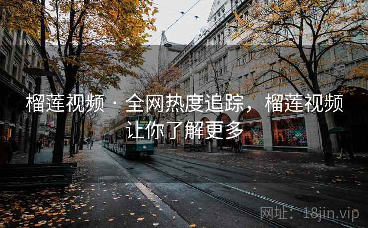 榴莲视频 · 全网热度追踪，榴莲视频让你了解更多