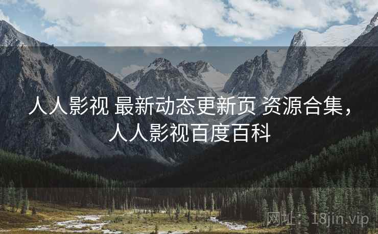 人人影视 最新动态更新页 资源合集，人人影视百度百科