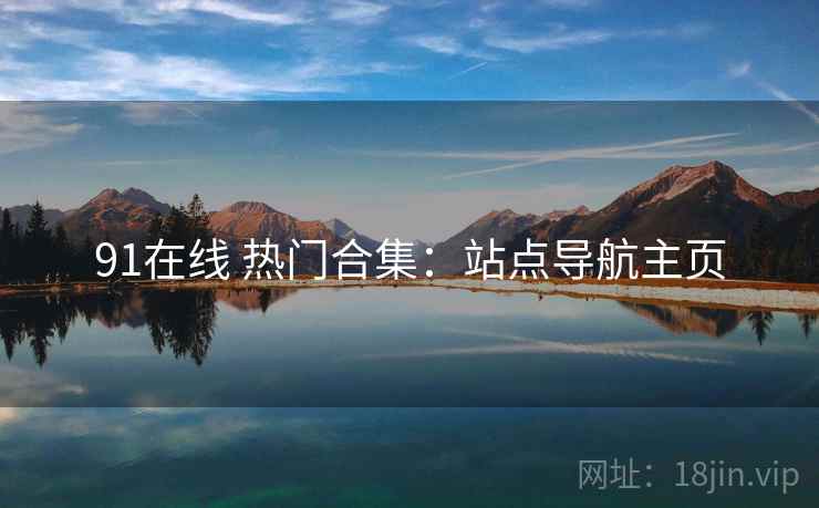91在线 热门合集：站点导航主页