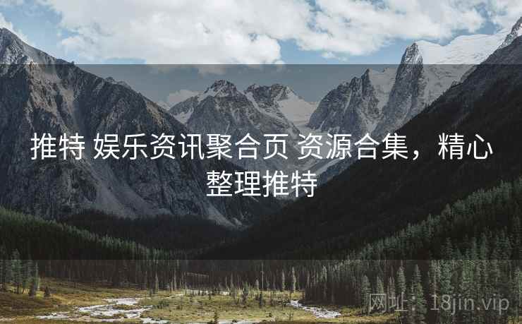 推特 娱乐资讯聚合页 资源合集,精心整理推特 推特 娱乐资讯聚合页 资源合集,精心整理推特