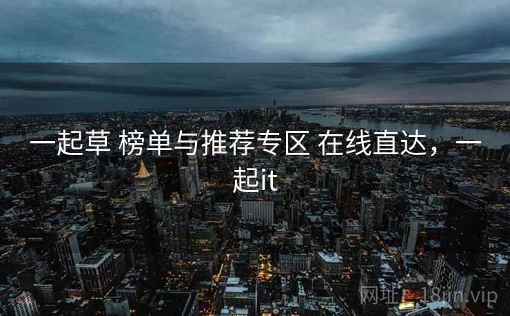 一起草 榜单与推荐专区 在线直达，一起it