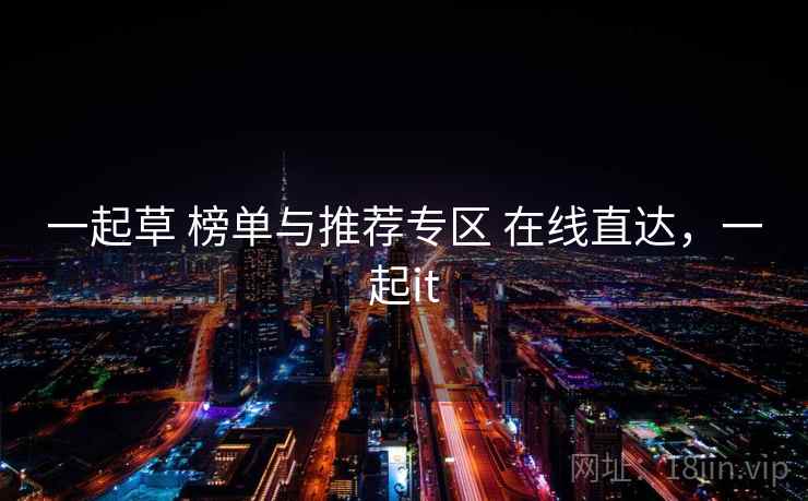 一起草 榜单与推荐专区 在线直达，一起it