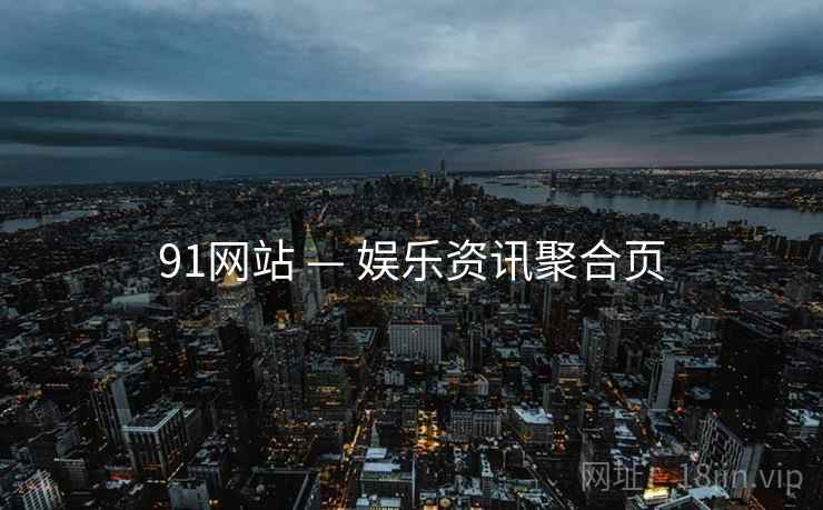 91网站 — 娱乐资讯聚合页
