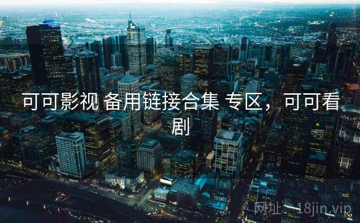可可影视 备用链接合集 专区，可可看剧