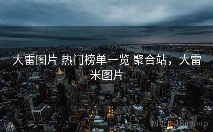 大雷图片 热门榜单一览 聚合站，大雷米图片