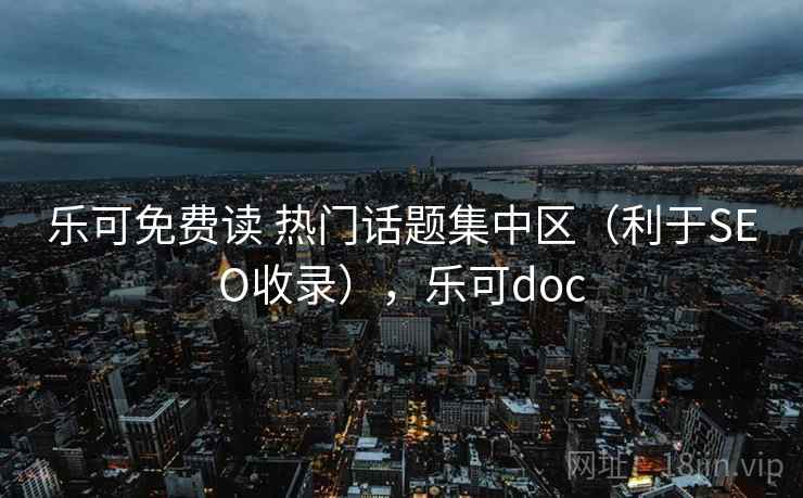 乐可免费读 热门话题集中区（利于SEO收录），乐可doc