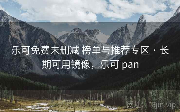乐可免费未删减 榜单与推荐专区 · 长期可用镜像，乐可 pan