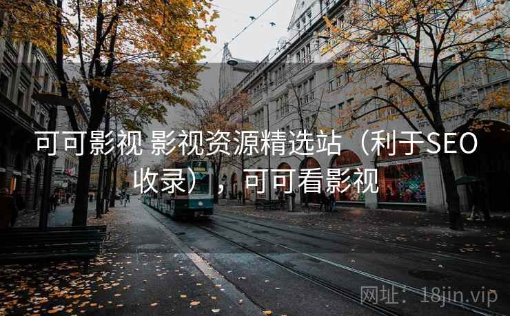 可可影视 影视资源精选站（利于SEO收录），可可看影视